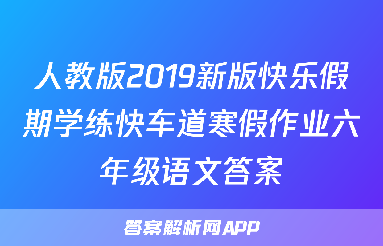 人教版2019新版快乐假期学练快车道寒假作业六年级语文答案