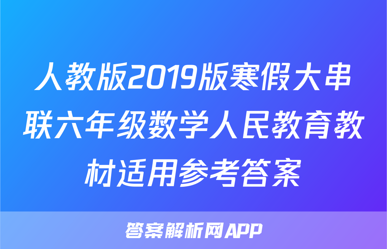 人教版2019版寒假大串联六年级数学人民教育教材适用参考答案
