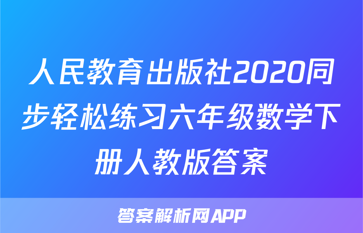 人民教育出版社2020同步轻松练习六年级数学下册人教版答案