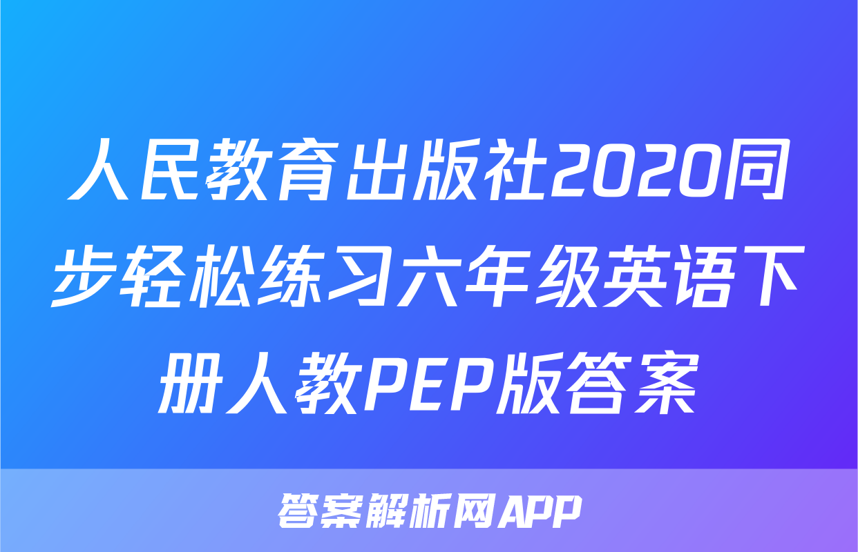 人民教育出版社2020同步轻松练习六年级英语下册人教PEP版答案