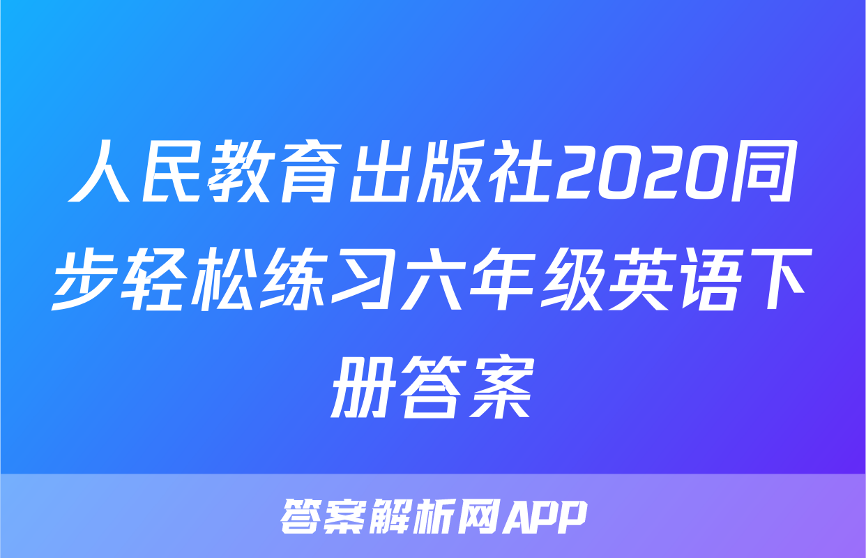 人民教育出版社2020同步轻松练习六年级英语下册答案