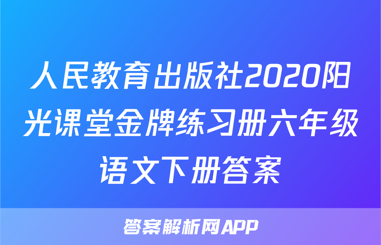 人民教育出版社2020阳光课堂金牌练习册六年级语文下册答案