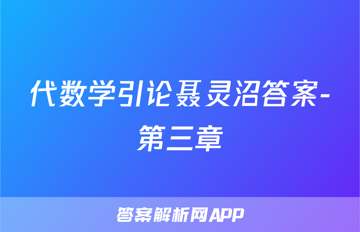 代数学引论聂灵沼答案-第三章