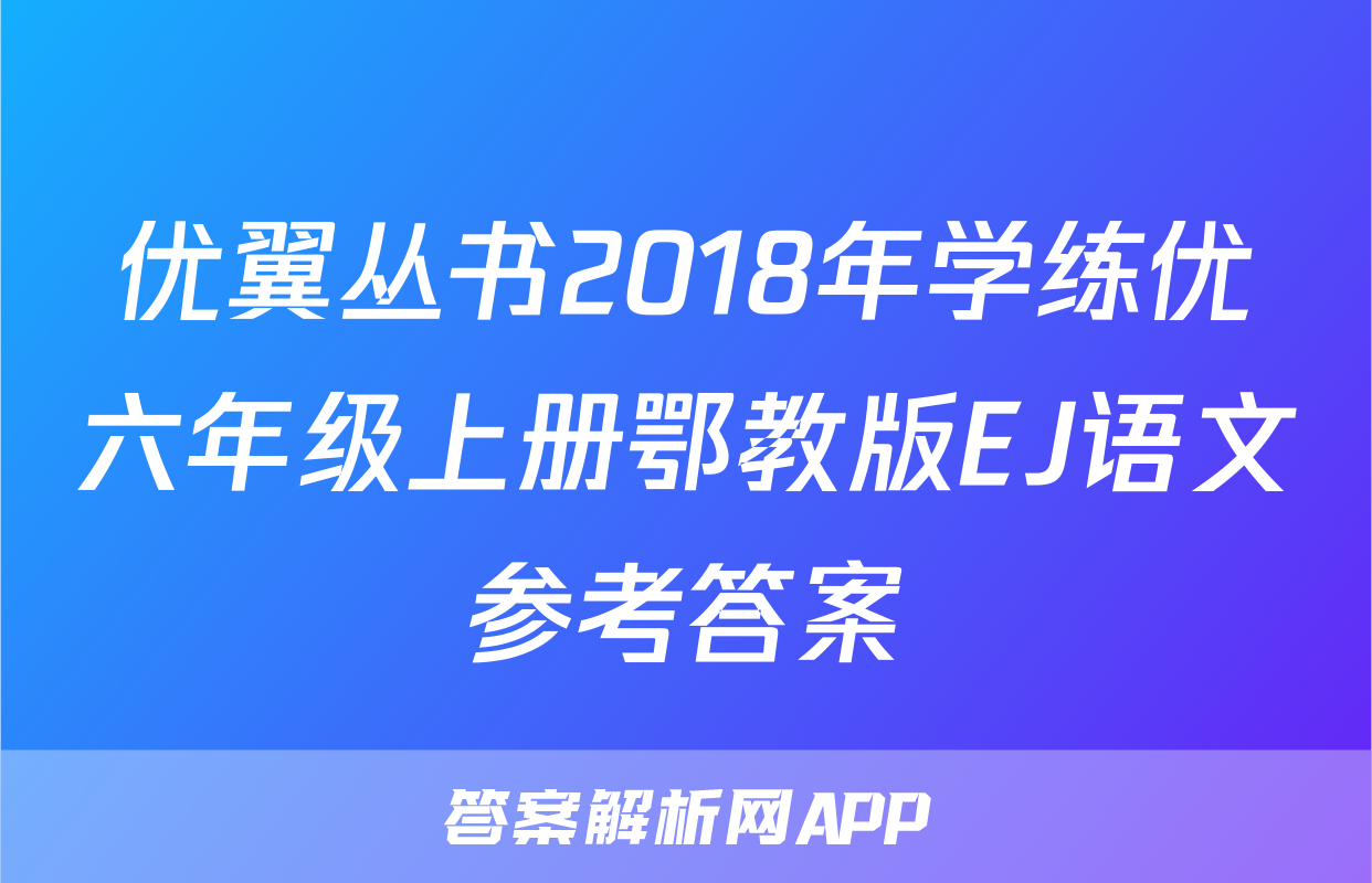 优翼丛书2018年学练优六年级上册鄂教版EJ语文参考答案