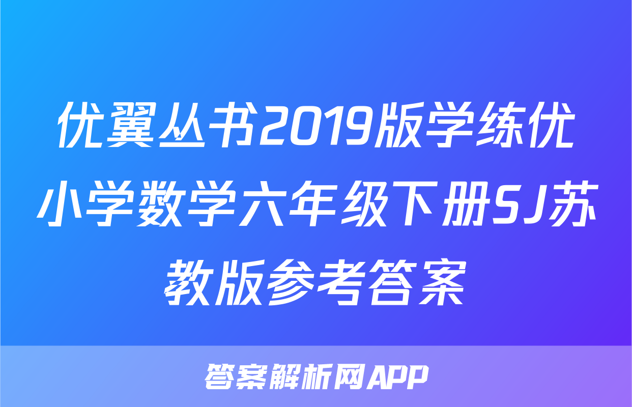 优翼丛书2019版学练优小学数学六年级下册SJ苏教版参考答案