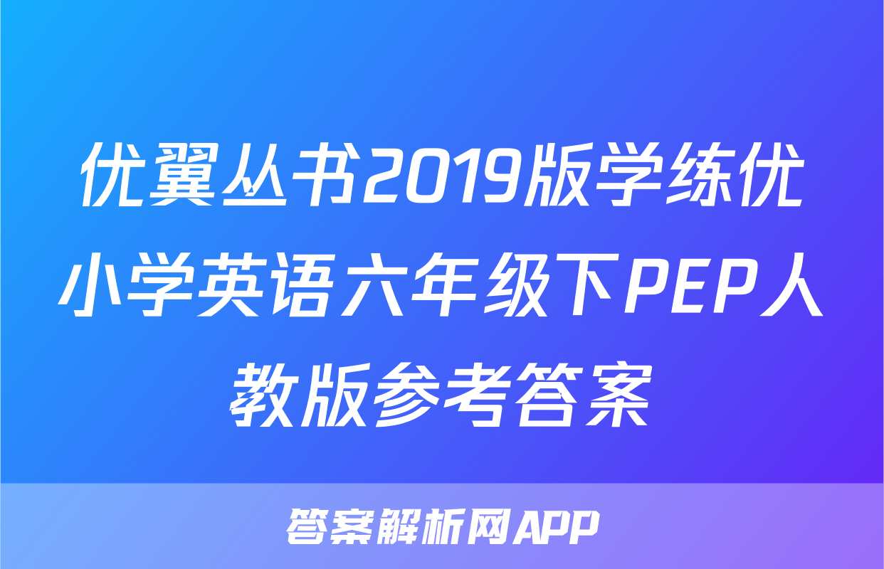 优翼丛书2019版学练优小学英语六年级下PEP人教版参考答案