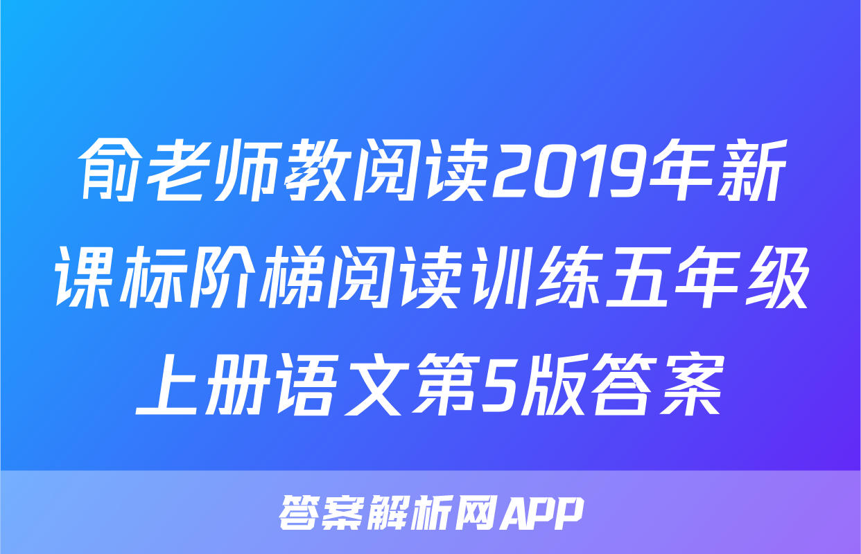 俞老师教阅读2019年新课标阶梯阅读训练五年级上册语文第5版答案