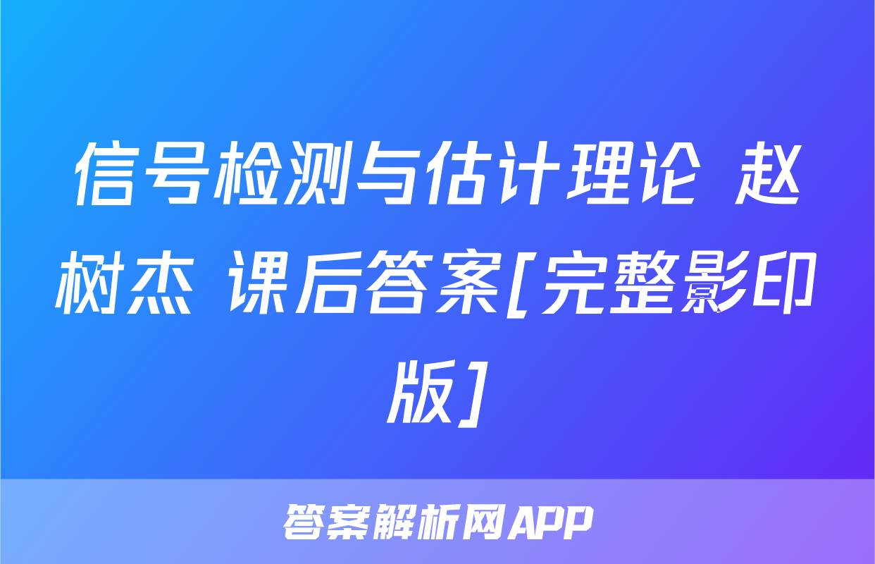 信号检测与估计理论 赵树杰 课后答案[完整影印版]