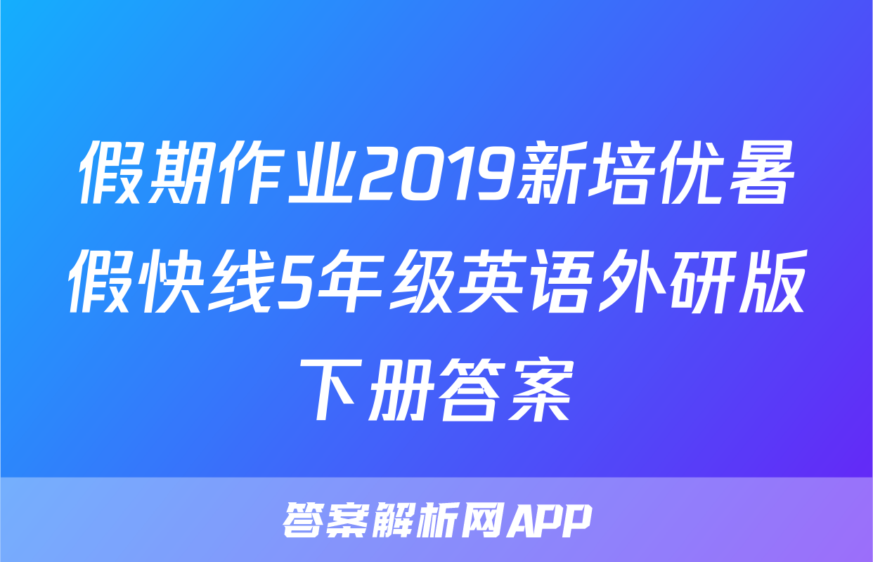 假期作业2019新培优暑假快线5年级英语外研版下册答案