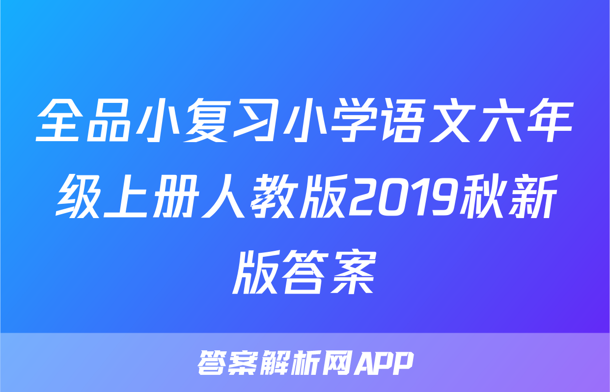 全品小复习小学语文六年级上册人教版2019秋新版答案