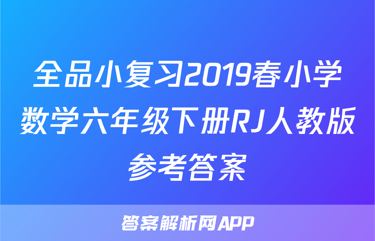 全品小复习2019春小学数学六年级下册RJ人教版参考答案