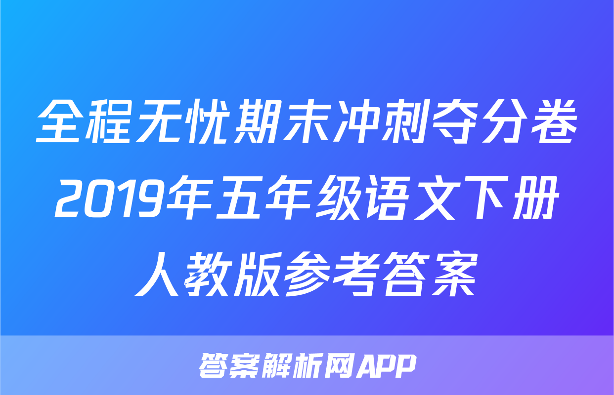 全程无忧期末冲刺夺分卷2019年五年级语文下册人教版参考答案