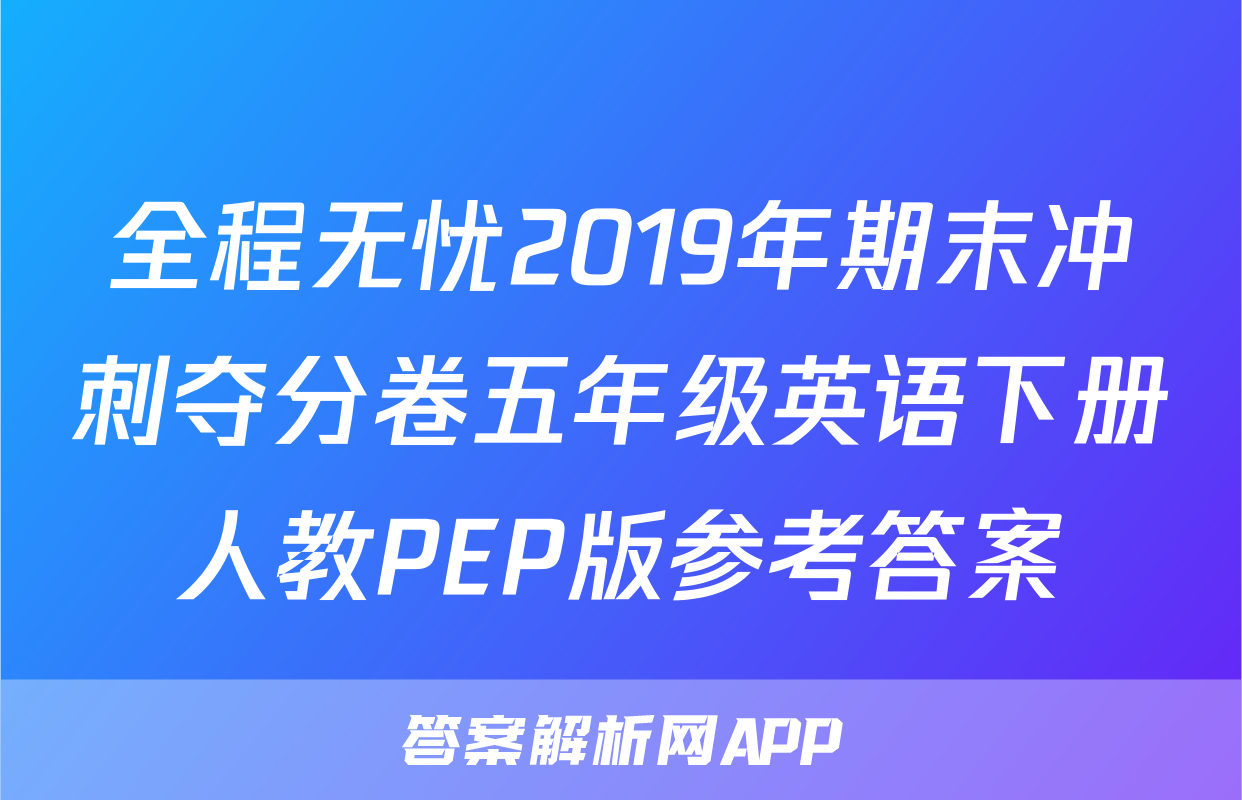 全程无忧2019年期末冲刺夺分卷五年级英语下册人教PEP版参考答案