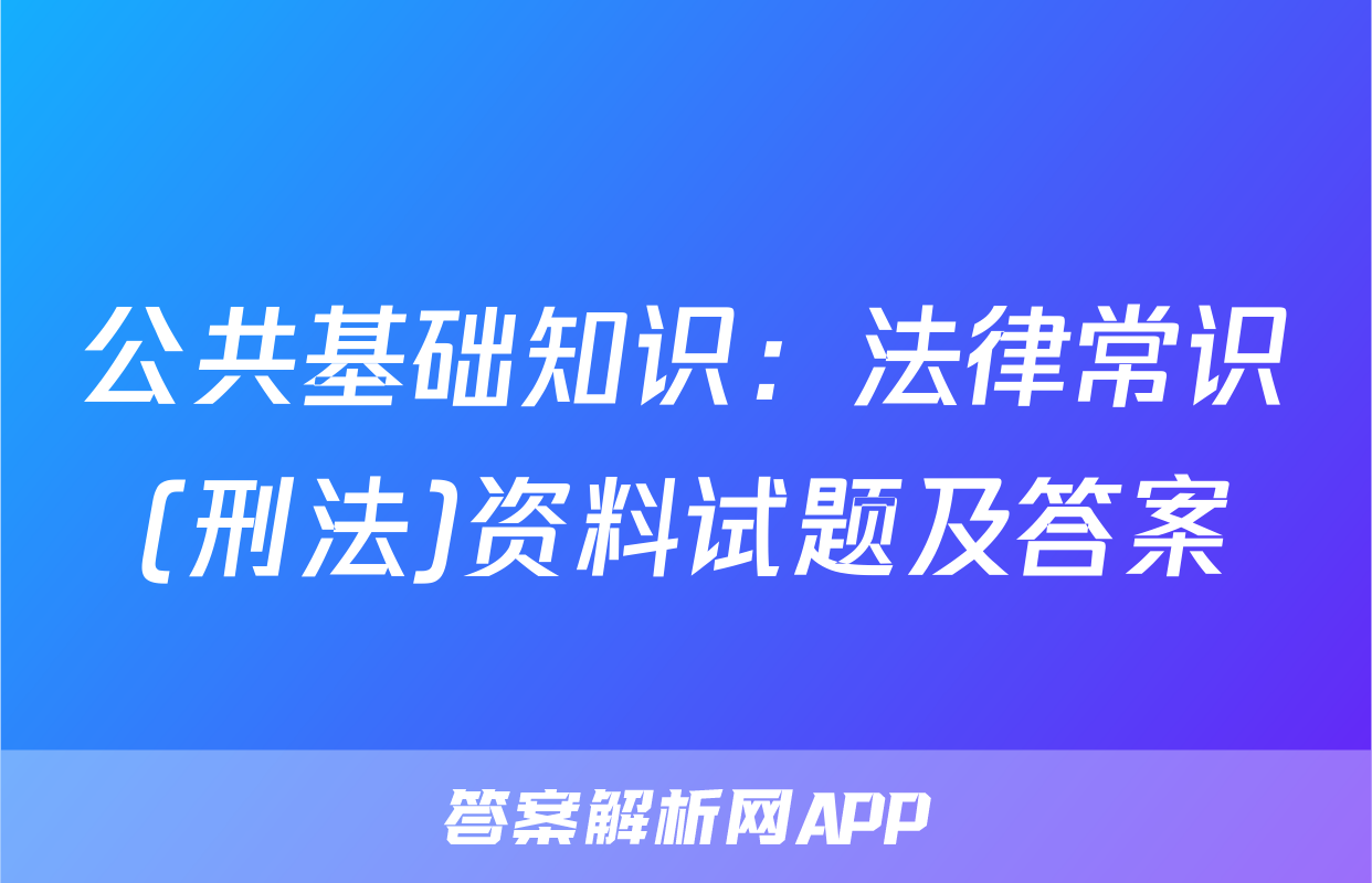公共基础知识：法律常识(刑法)资料试题及答案