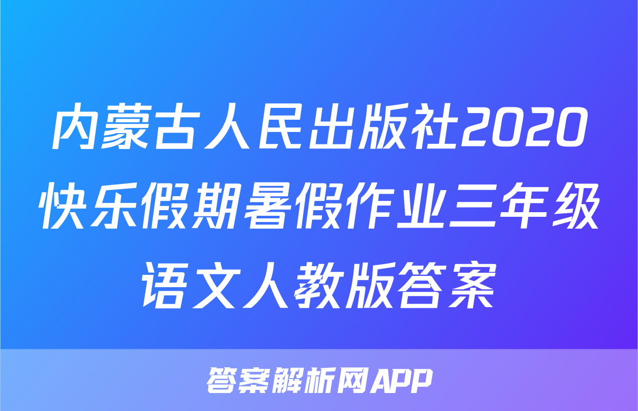 内蒙古人民出版社2020快乐假期暑假作业三年级语文人教版答案