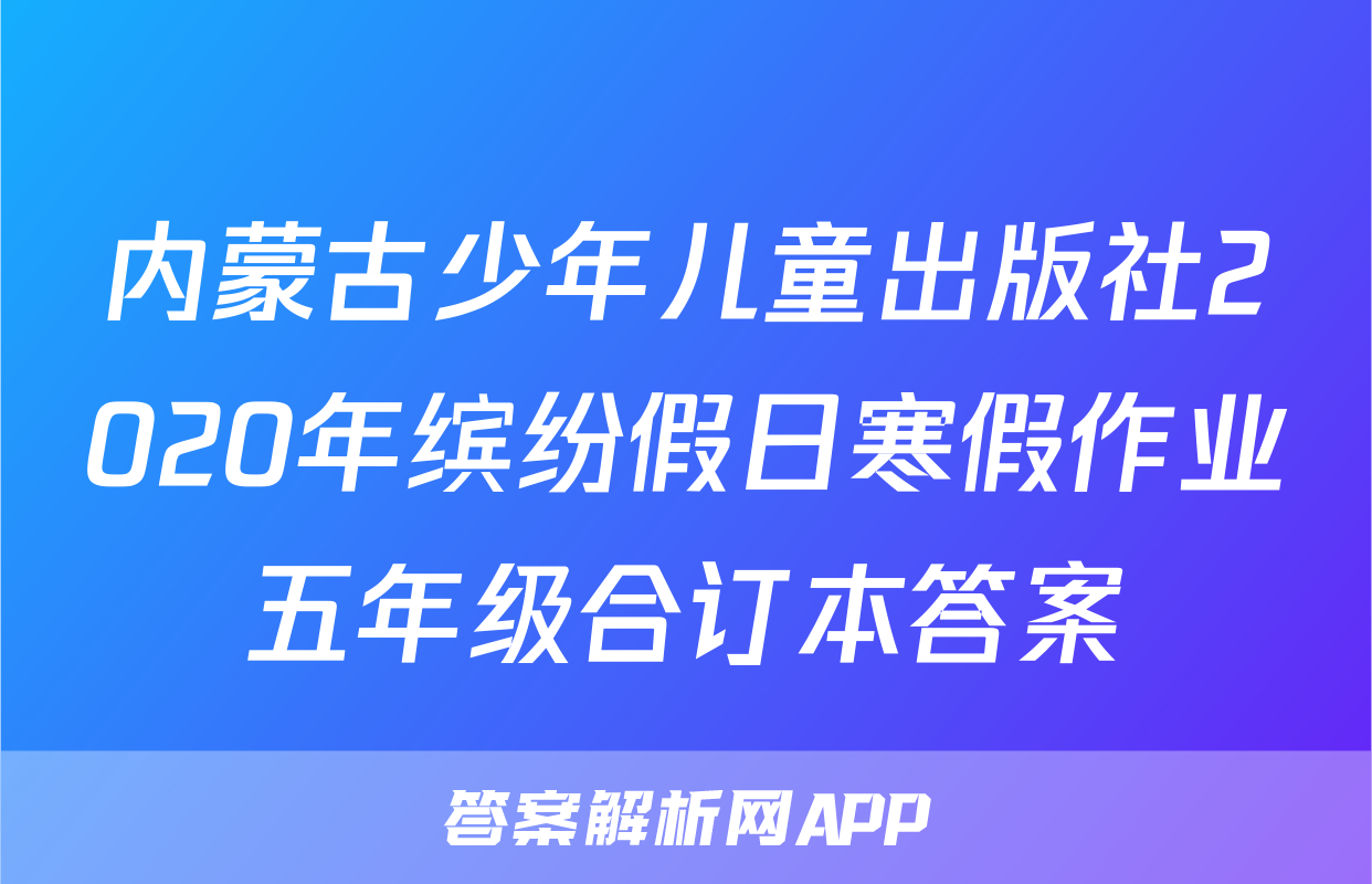 内蒙古少年儿童出版社2020年缤纷假日寒假作业五年级合订本答案