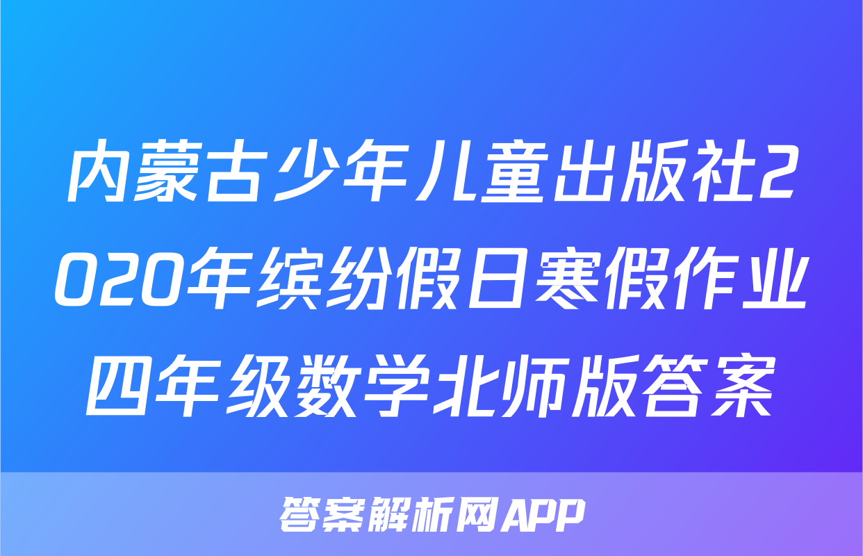 内蒙古少年儿童出版社2020年缤纷假日寒假作业四年级数学北师版答案