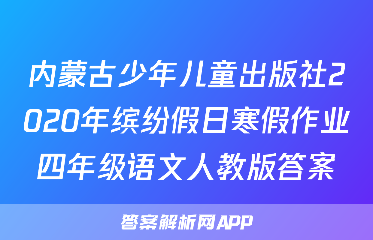 内蒙古少年儿童出版社2020年缤纷假日寒假作业四年级语文人教版答案