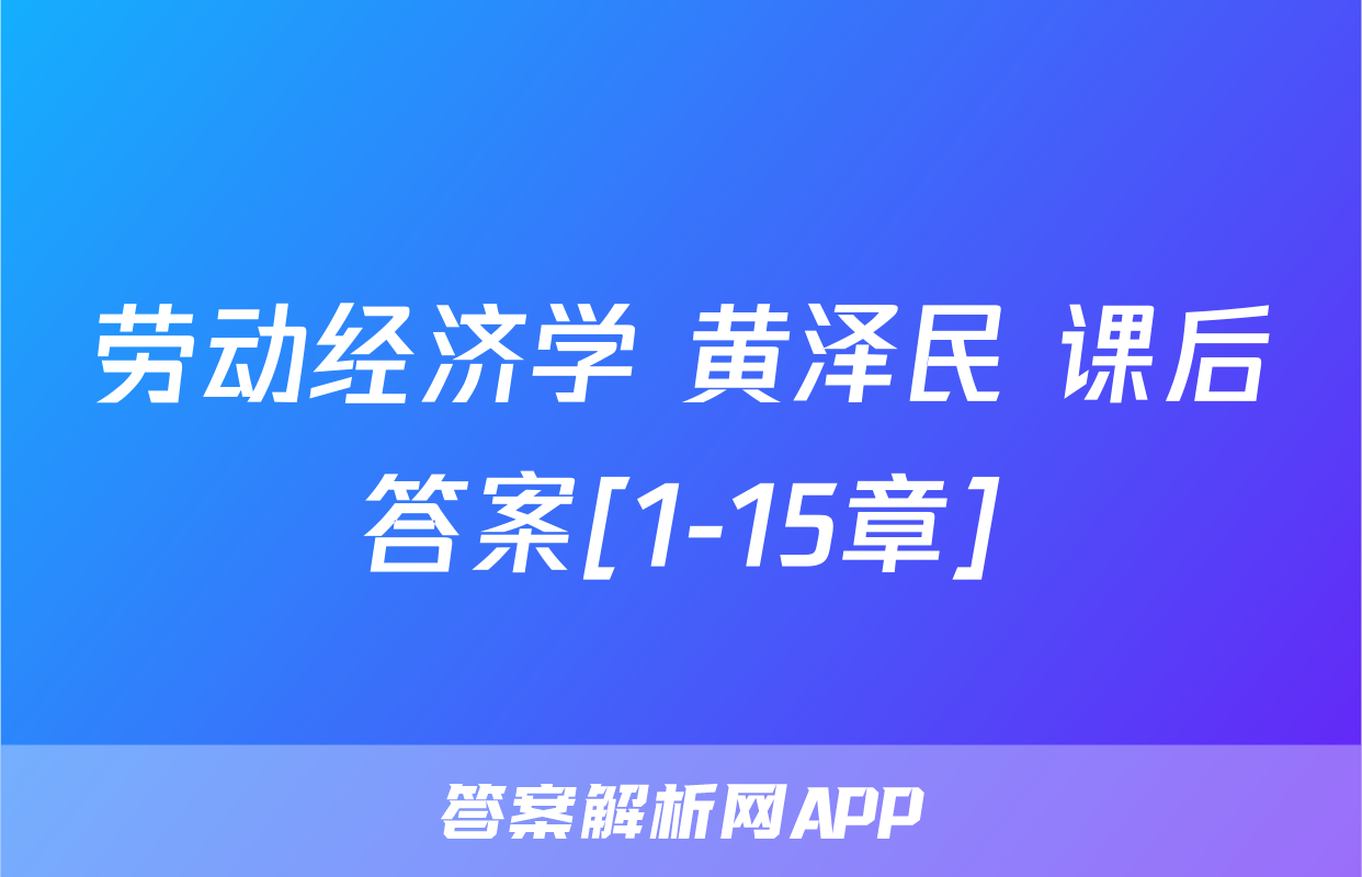劳动经济学 黄泽民 课后答案[1-15章]