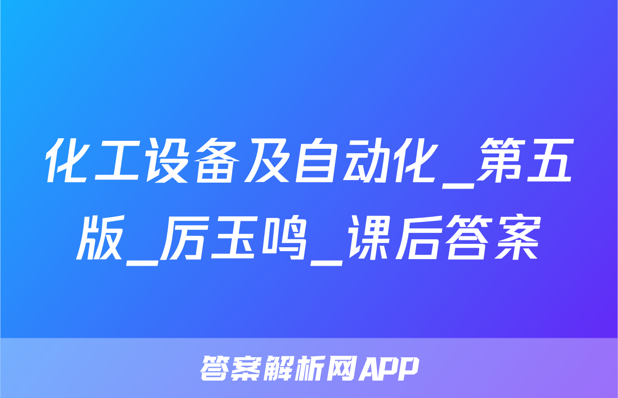 化工设备及自动化_第五版_厉玉鸣_课后答案