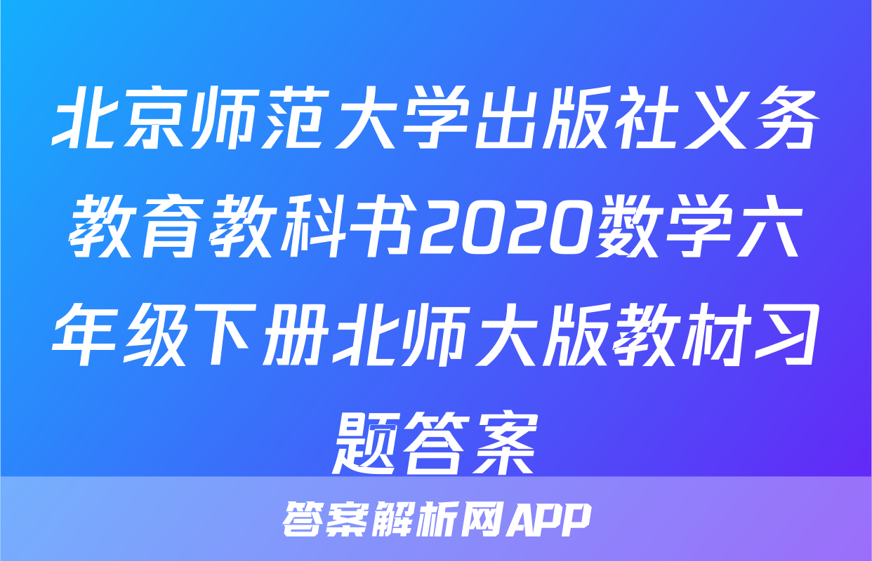 北京师范大学出版社义务教育教科书2020数学六年级下册北师大版教材习题答案