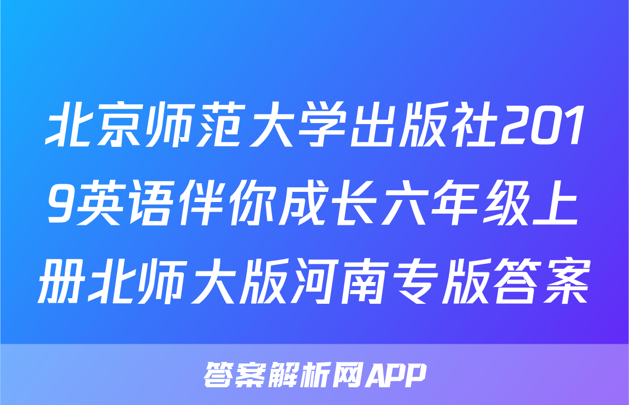 北京师范大学出版社2019英语伴你成长六年级上册北师大版河南专版答案