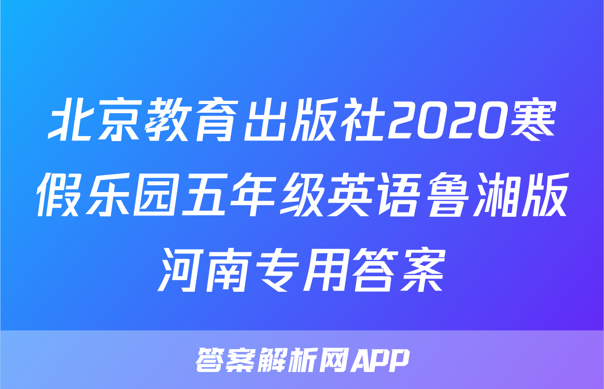 北京教育出版社2020寒假乐园五年级英语鲁湘版河南专用答案