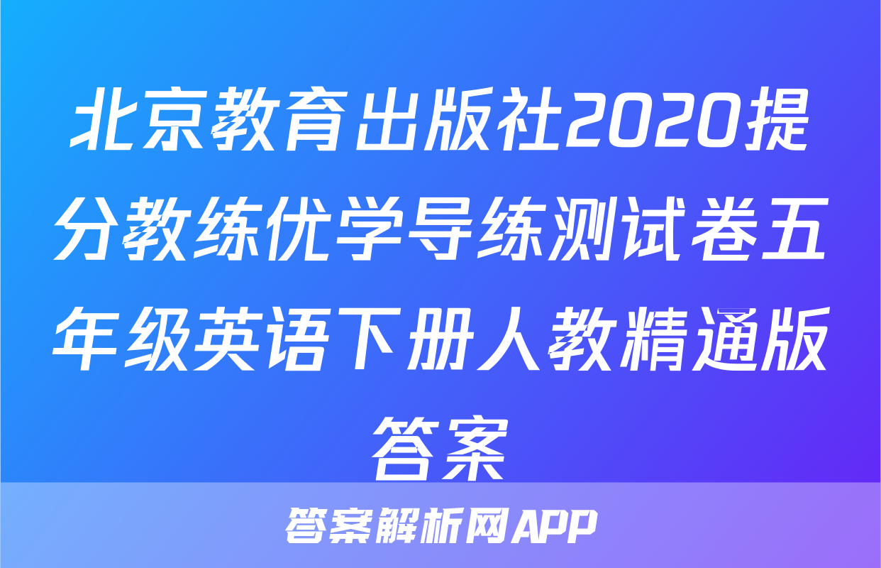 北京教育出版社2020提分教练优学导练测试卷五年级英语下册人教精通版答案