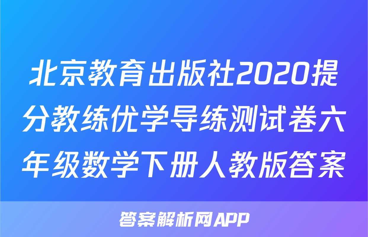 北京教育出版社2020提分教练优学导练测试卷六年级数学下册人教版答案