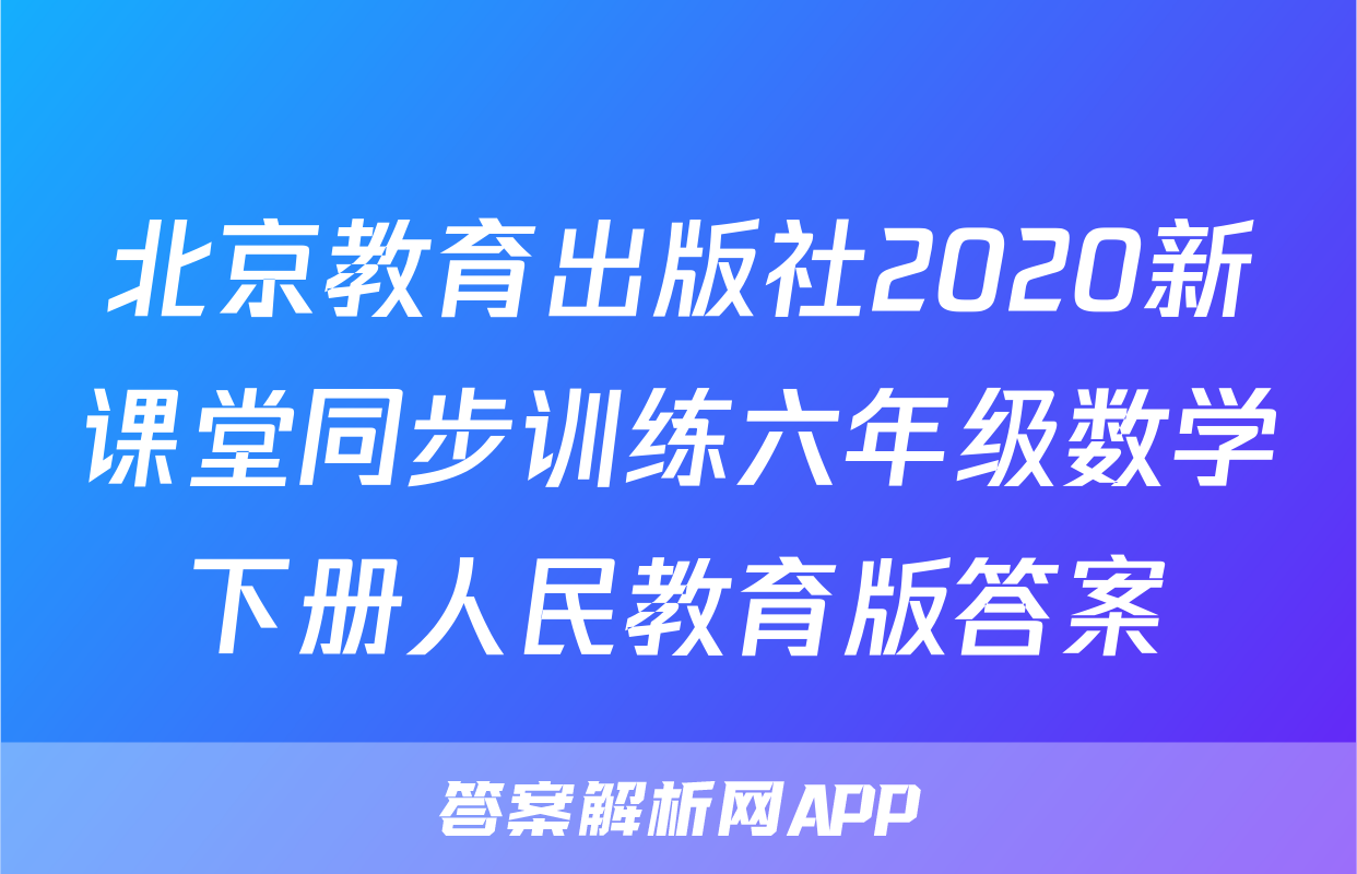 北京教育出版社2020新课堂同步训练六年级数学下册人民教育版答案