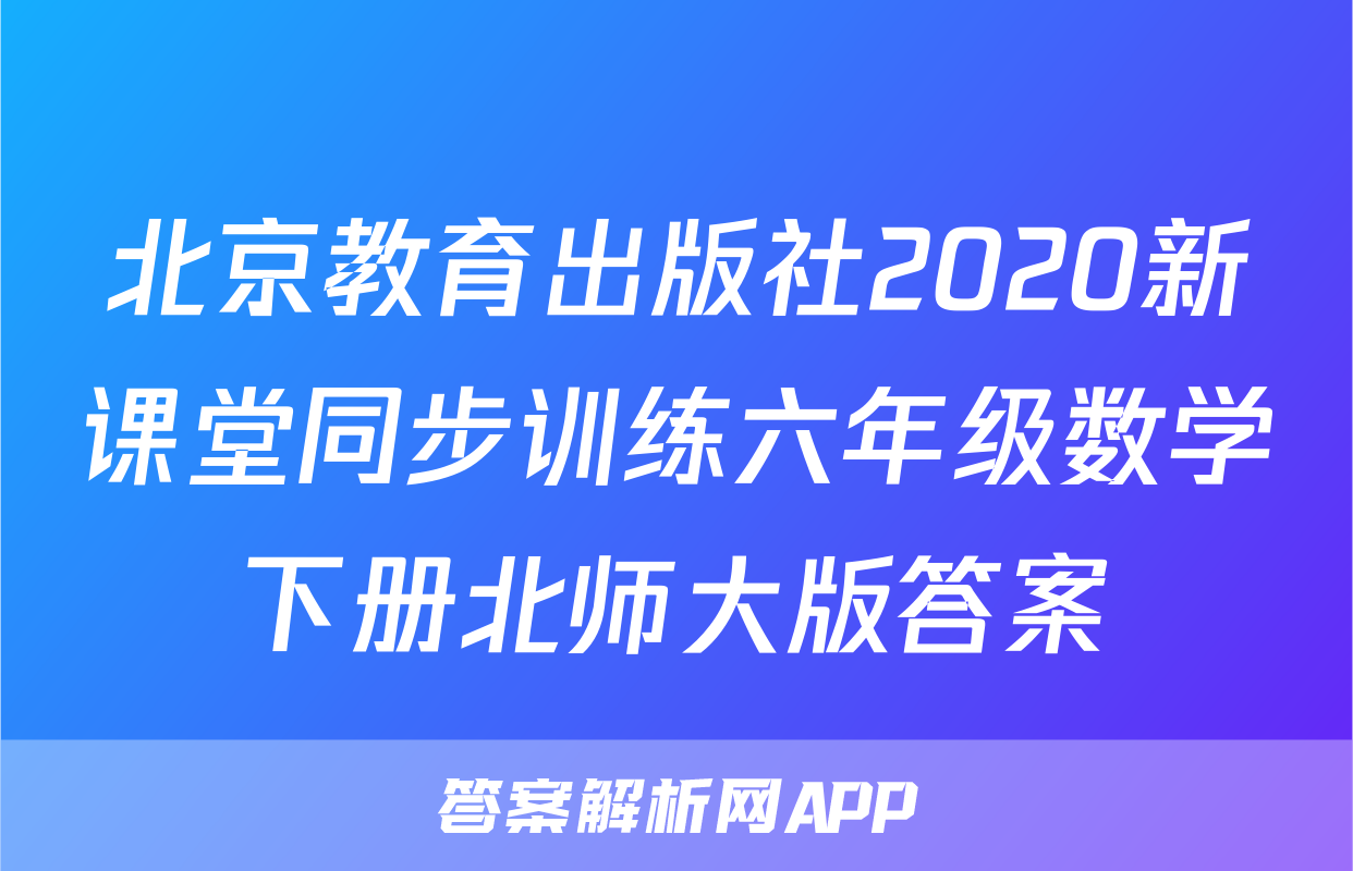 北京教育出版社2020新课堂同步训练六年级数学下册北师大版答案
