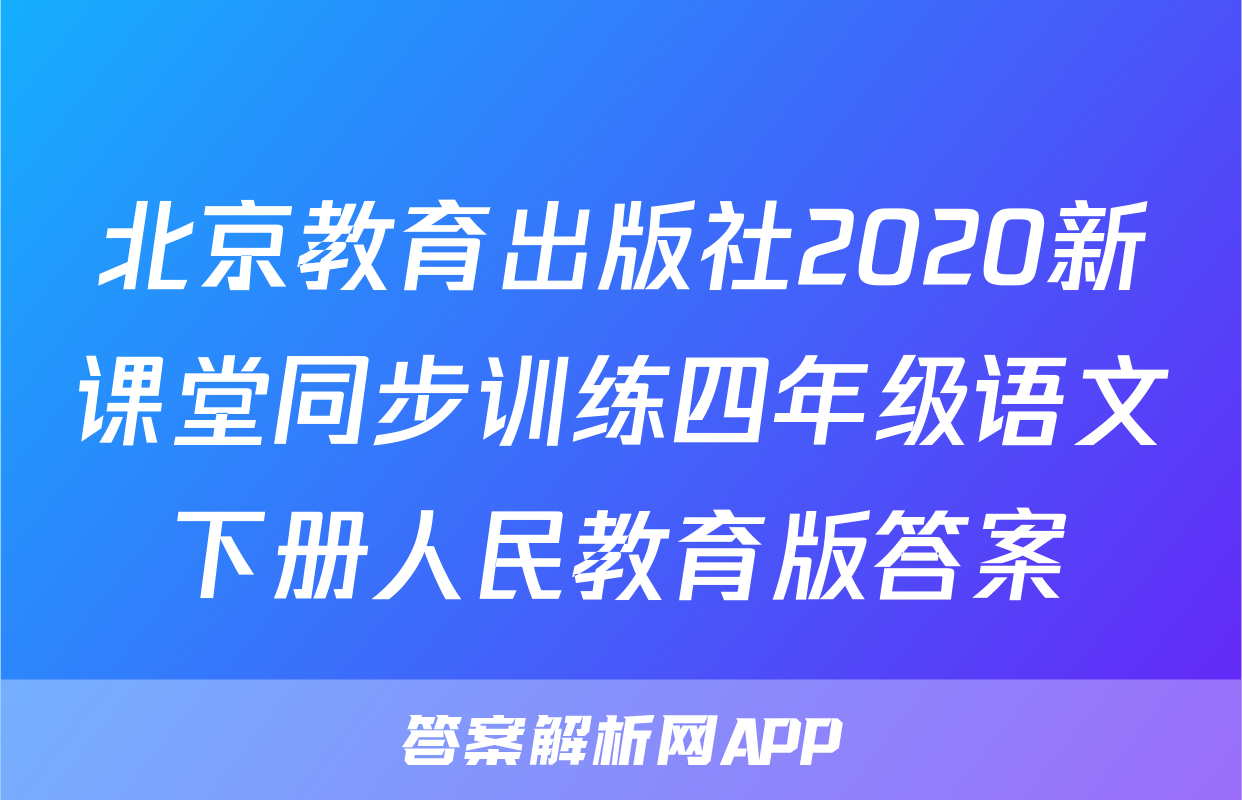 北京教育出版社2020新课堂同步训练四年级语文下册人民教育版答案
