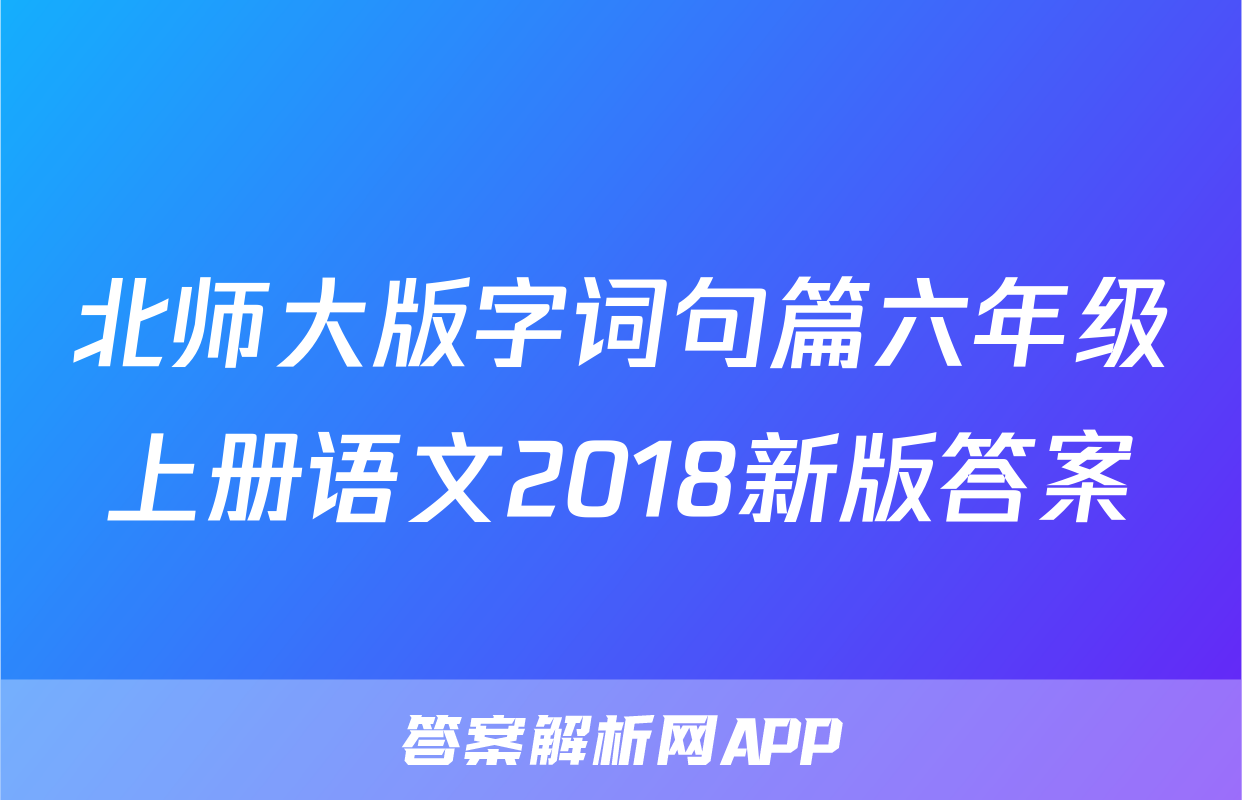 北师大版字词句篇六年级上册语文2018新版答案