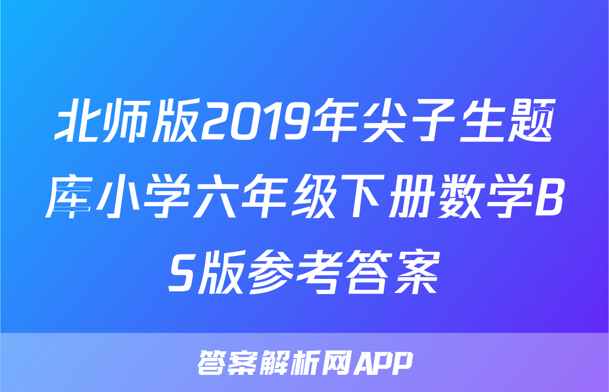北师版2019年尖子生题库小学六年级下册数学BS版参考答案