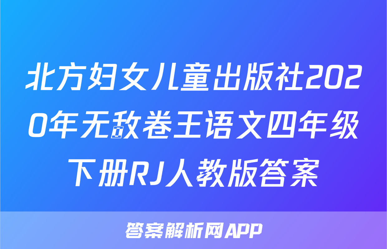 北方妇女儿童出版社2020年无敌卷王语文四年级下册RJ人教版答案