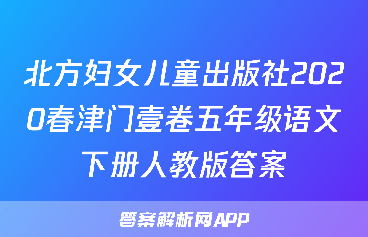 北方妇女儿童出版社2020春津门壹卷五年级语文下册人教版答案