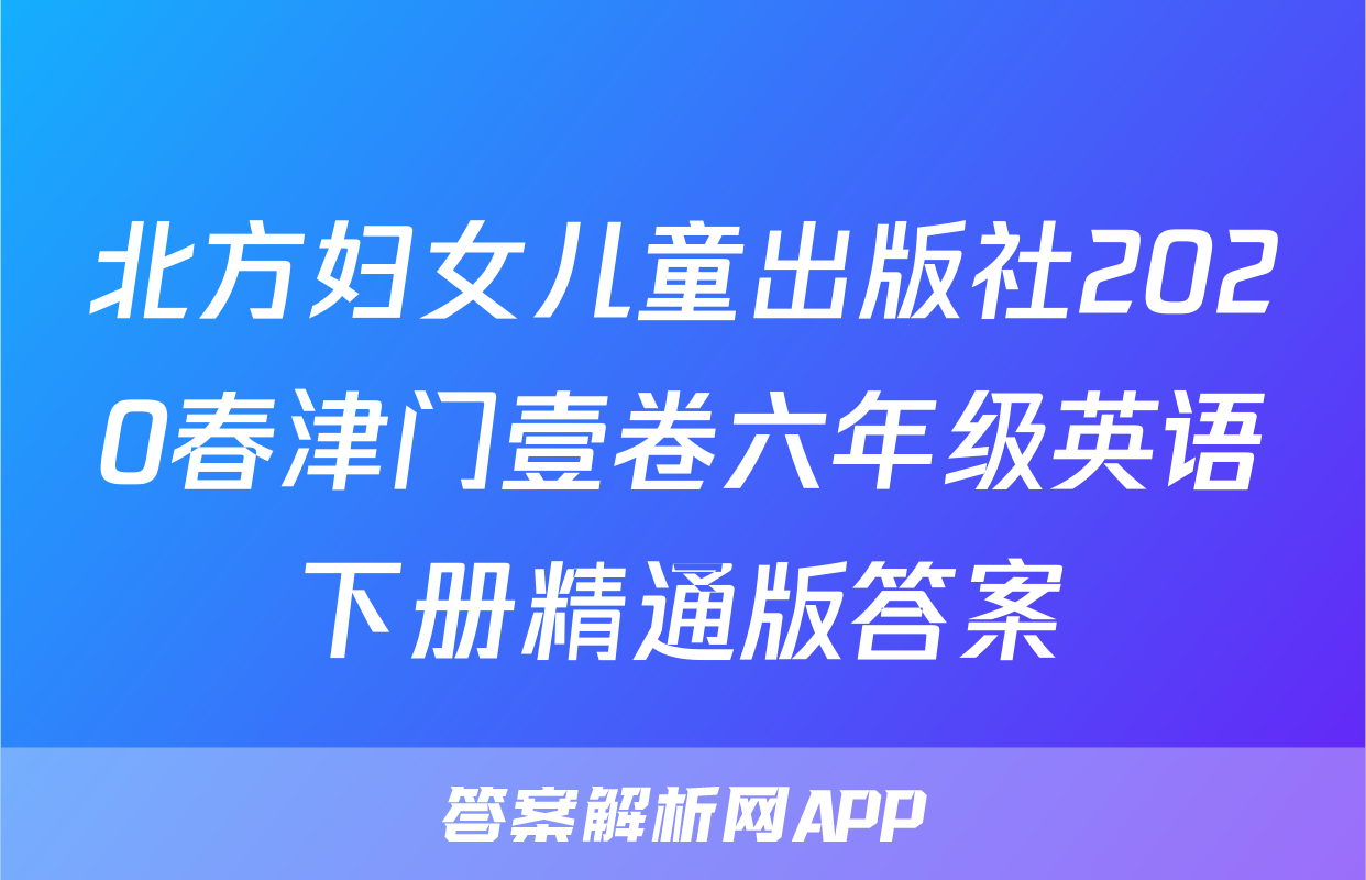 北方妇女儿童出版社2020春津门壹卷六年级英语下册精通版答案