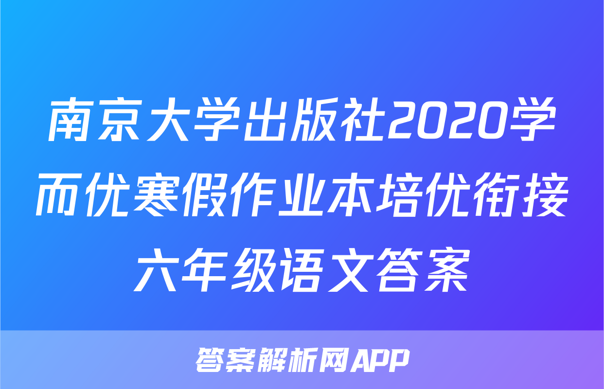 南京大学出版社2020学而优寒假作业本培优衔接六年级语文答案