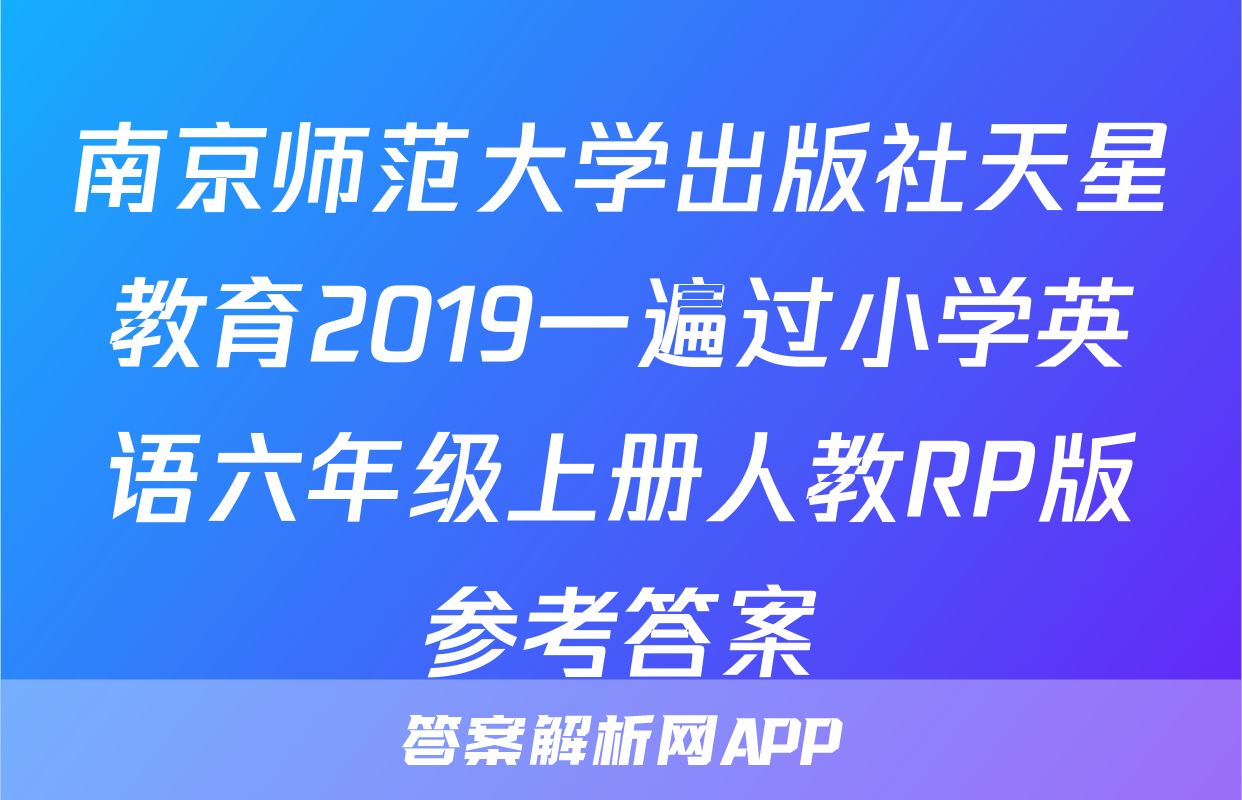 南京师范大学出版社天星教育2019一遍过小学英语六年级上册人教RP版参考答案