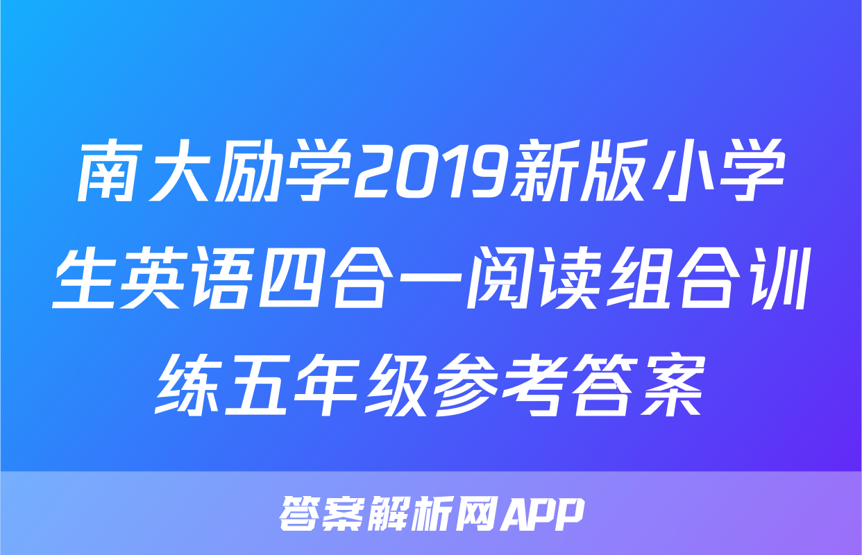南大励学2019新版小学生英语四合一阅读组合训练五年级参考答案