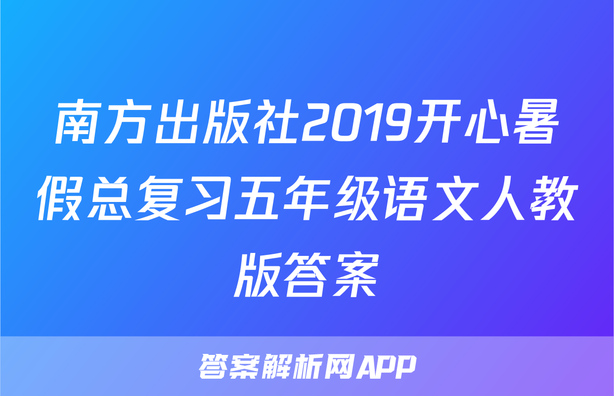 南方出版社2019开心暑假总复习五年级语文人教版答案
