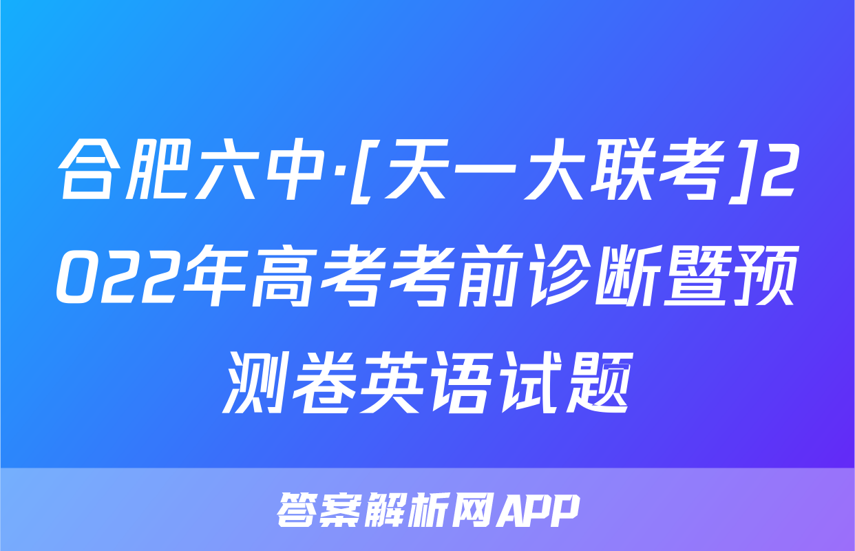 合肥六中·[天一大联考]2022年高考考前诊断暨预测卷英语试题