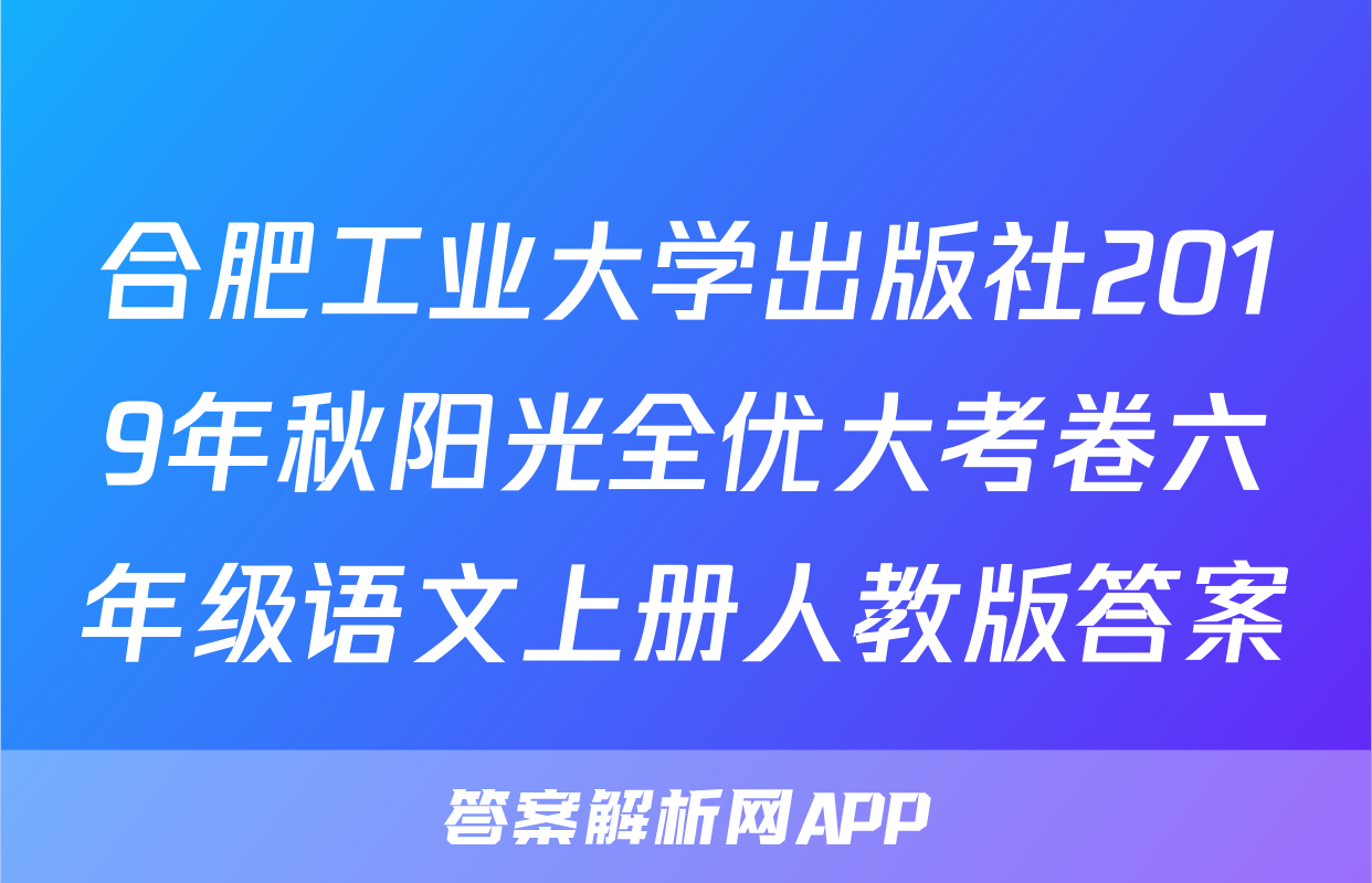 合肥工业大学出版社2019年秋阳光全优大考卷六年级语文上册人教版答案