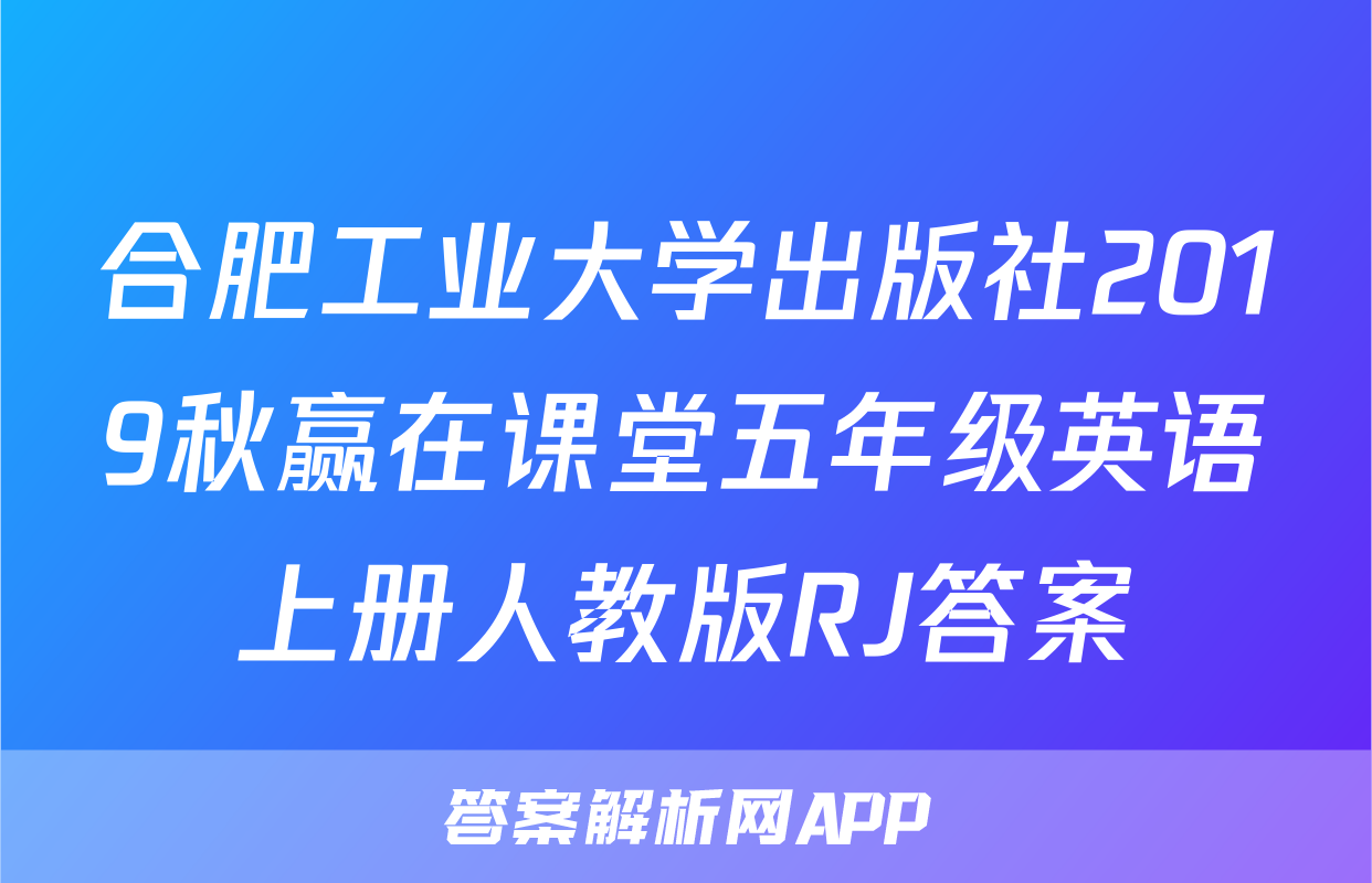 合肥工业大学出版社2019秋赢在课堂五年级英语上册人教版RJ答案