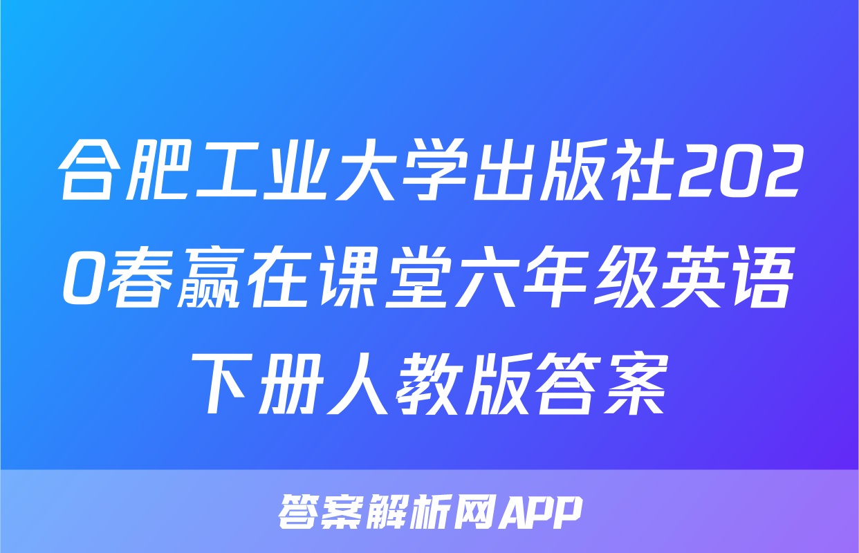合肥工业大学出版社2020春赢在课堂六年级英语下册人教版答案