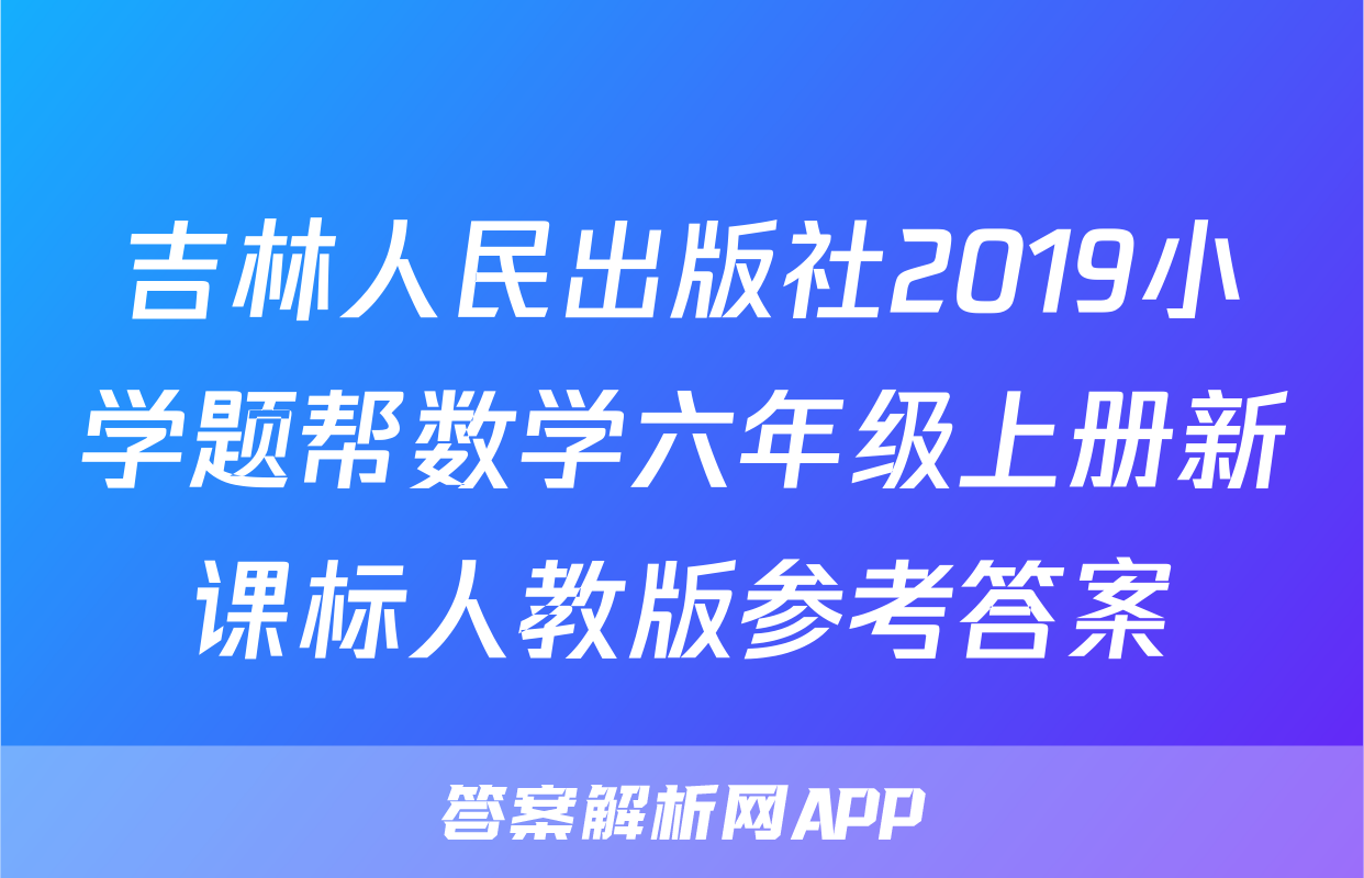 吉林人民出版社2019小学题帮数学六年级上册新课标人教版参考答案