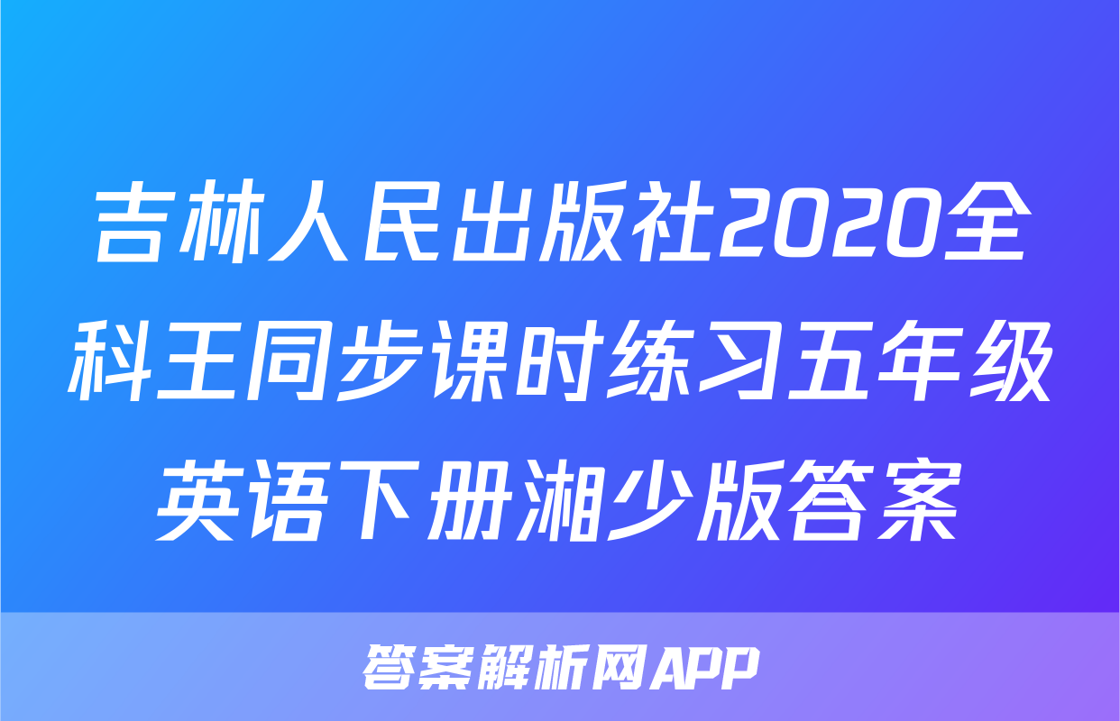 吉林人民出版社2020全科王同步课时练习五年级英语下册湘少版答案