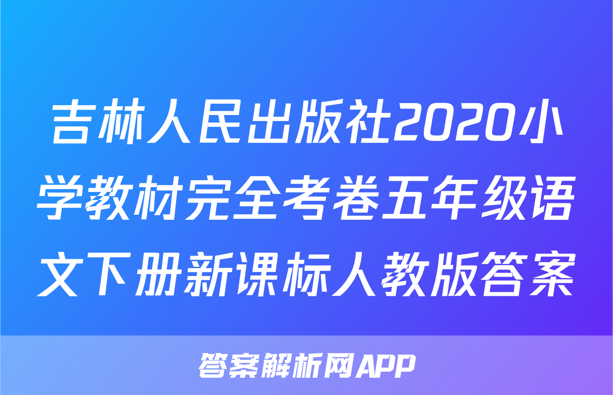 吉林人民出版社2020小学教材完全考卷五年级语文下册新课标人教版答案