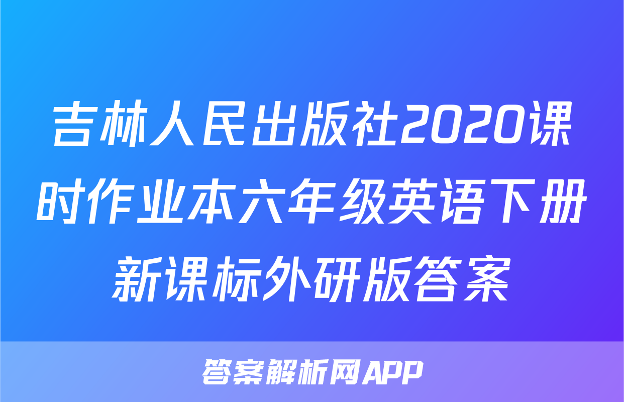 吉林人民出版社2020课时作业本六年级英语下册新课标外研版答案