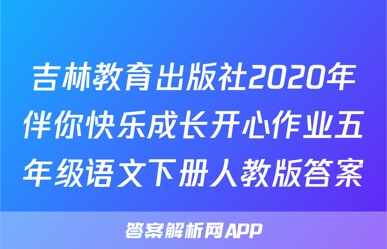 吉林教育出版社2020年伴你快乐成长开心作业五年级语文下册人教版答案